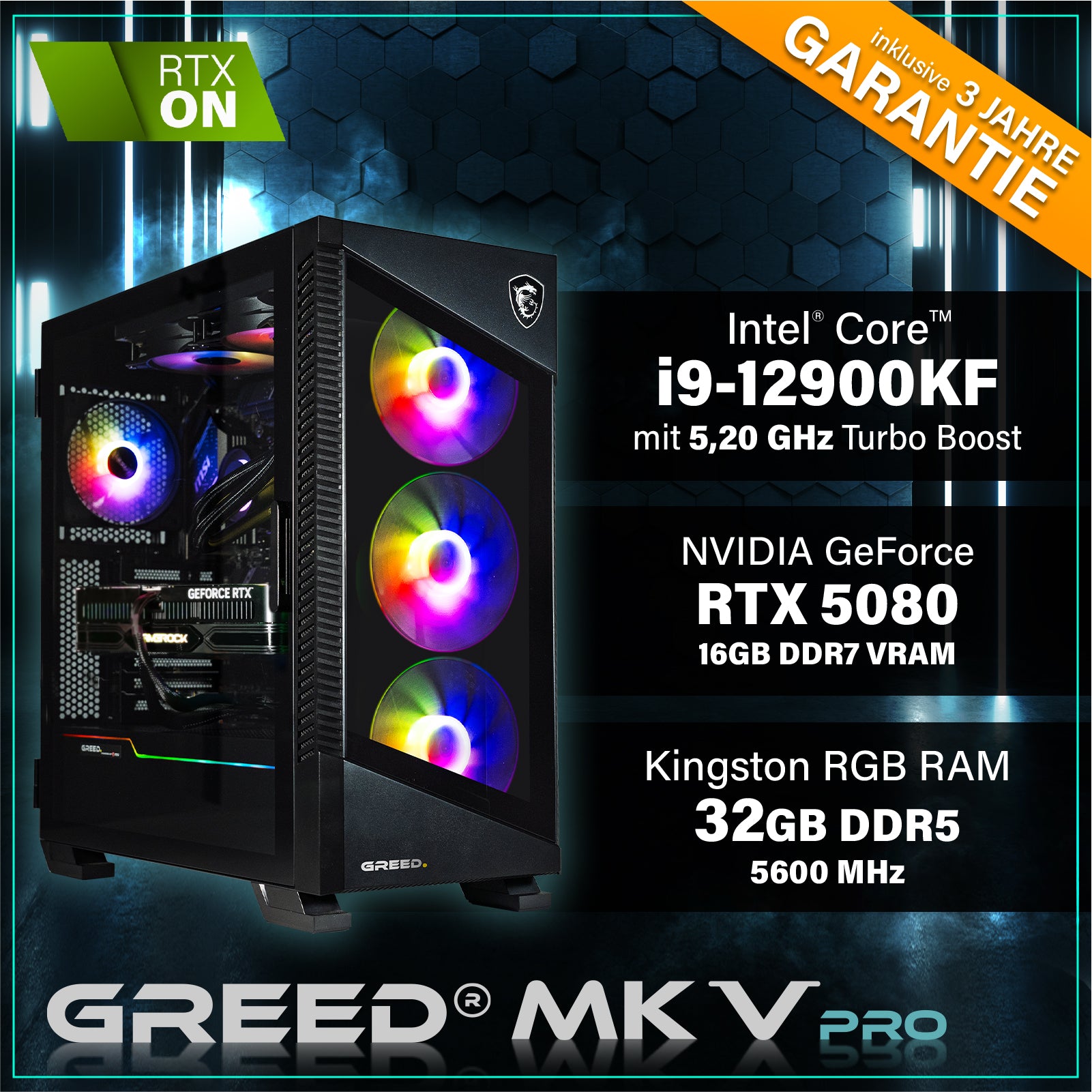 GREED® MK5 Pro Gaming PC – Intel Core i9 12900KF, Nvidia RTX 5080 16GB, 32GB DDR5, 2TB SSD, 5,6GHz, 4K Raytracing, RGB, WLAN, Windows 11 Pro GREED® MK5 Pro Gaming PC – Intel Core i9 12900KF, Nvidia RTX 5080 16GB, 32GB DDR5, 2TB SSD, 5,6GHz, 4K Raytracing, RGB, WLAN, Windows 11 Pro